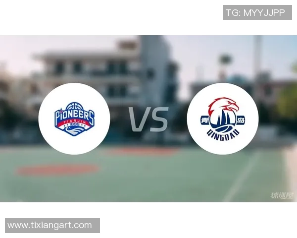 CBA天津队对阵青岛队精彩直播全程回顾与赛后分析