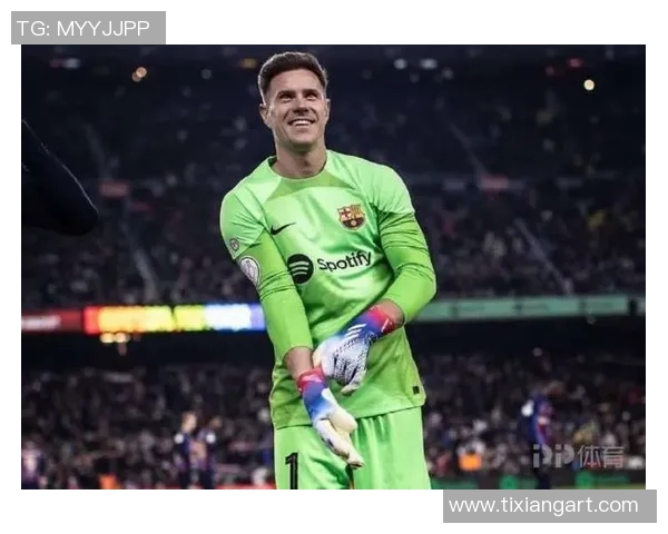 特尔施特根：从门将到球队灵魂的成长之路与传奇时刻